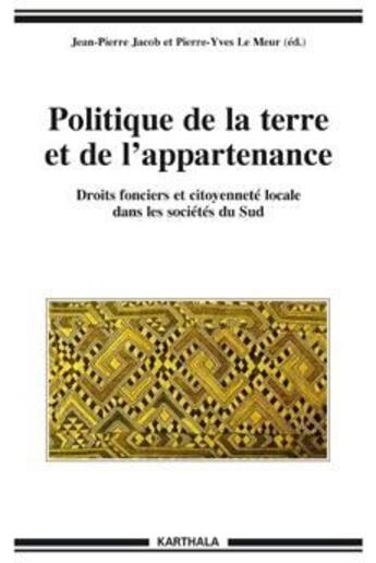 Couverture du livre « Politique de la terre et de l'appartenance ; droits fonciers et citoyennété dans les sociétés du sud » de Yves Le Meur et Jean-Pierre Jacob aux éditions Karthala