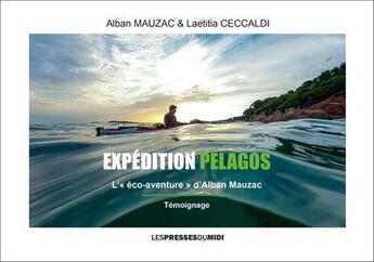 Couverture du livre « Expédition pelagos ; l'éco-aventure d'Alban Mauzac » de Alban Mauzac et Laetitia Ceccaldi aux éditions Presses Du Midi