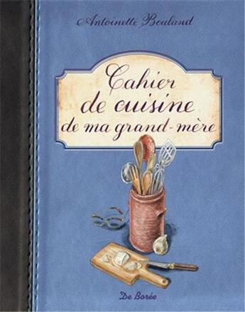 Couverture du livre « Cahier de cuisine de ma grand-mère » de Antoinette Bouland aux éditions De Boree