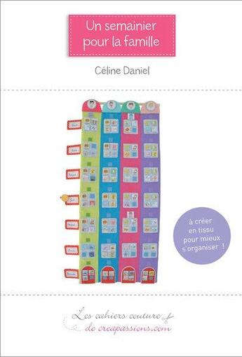 Couverture du livre « Un semainier pour la famille ; à créer en tissu pour mieux s'oganiser » de Celine Daniel aux éditions Creapassions.com