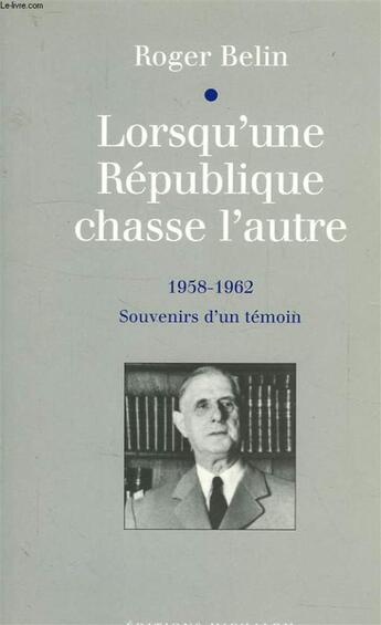 Couverture du livre « Lorsqu'une republique chasse l'autre (1958-1962): souvenirs d'un temoin » de Roger Belin aux éditions Michalon