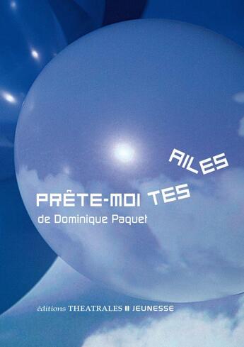 Couverture du livre « Prête-moi tes ailes » de Dominique Paquet aux éditions Theatrales