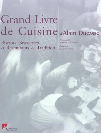 Couverture du livre « Grand livre de cuisine d'Alain Ducasse ; bistrots, brasseries et restaurants de tradition » de Alain Ducasse aux éditions Alain Ducasse