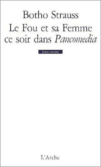 Couverture du livre « Le fou et sa femme ce soir dans pancomedia » de Botho Strauss aux éditions L'arche