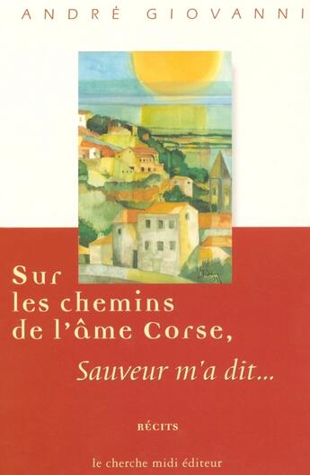 Couverture du livre « Sur les chemins de l'âme corse Sauveur m'a dit... » de Andre Giovanni aux éditions Cherche Midi