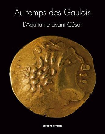 Couverture du livre « Au temps des Gaulois ; l'Aquitaine avant César » de Vincent Mistrot aux éditions Errance