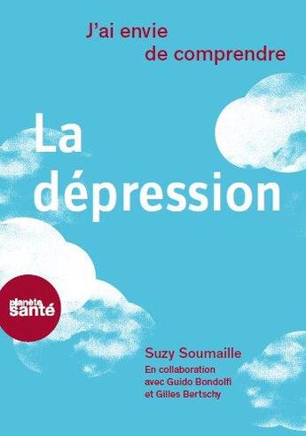 Couverture du livre « J'ai envie de comprendre : la dépression » de Suzy Soumaille et Guido Bondolfi et Gilles Bertschy aux éditions Planete Sante