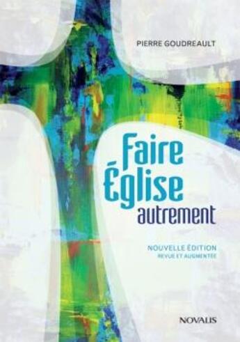 Couverture du livre « Faire Église autrement : Revue et augmentée » de Pierre Goudreault aux éditions Novalis