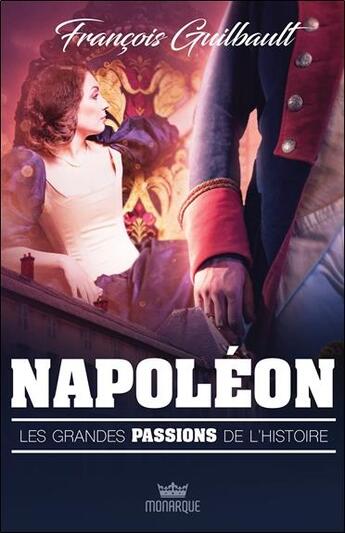 Couverture du livre « Les grandes passions de l'histoire ; Napoléon » de Francois Guilbault aux éditions Monarque