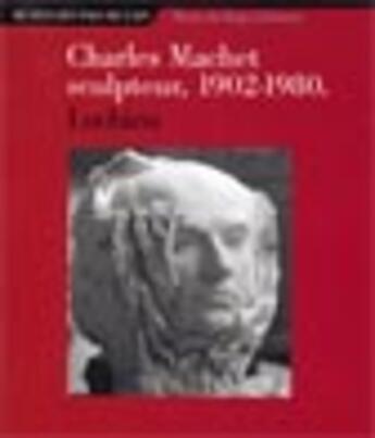 Couverture du livre « Charles Machet, sculpteur ; 1902-1980 » de Bruno Agnes et Suzanne Carrel Lantelme et Marie-Claire Lory aux éditions Patrimoine Des Pays De L'ain