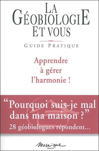 Couverture du livre « La géobiologie et vous : guide pratique ; apprendre à gérer l'harmonie ! » de  aux éditions Mosaique