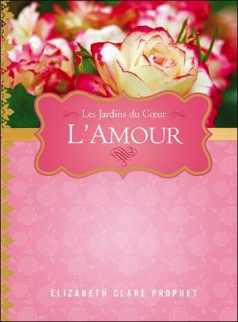 Couverture du livre « L'amour ; les jardins du coeur » de Elizabeth Clare Prophet aux éditions Octave