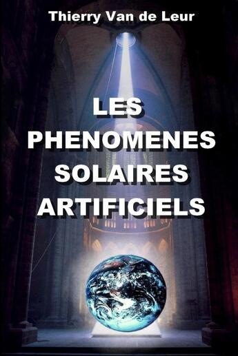 Couverture du livre « LES PHENOMENES SOLAIRES ARTIFICIELS » de Thierry Van De Leur aux éditions Lulu