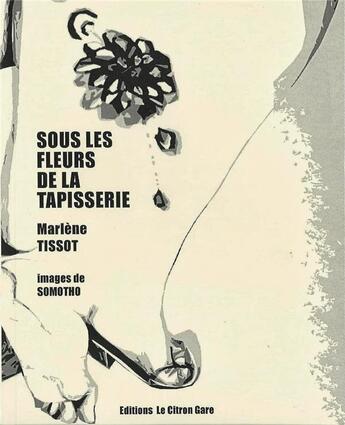 Couverture du livre « Sous les fleurs de la tapisserie » de Marlène Tissot et Somotho aux éditions Le Citron Gare