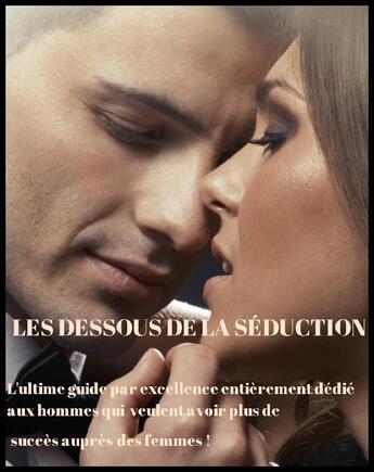 Couverture du livre « Les dessous de la séduction » de Alain Masella aux éditions Alain Masella