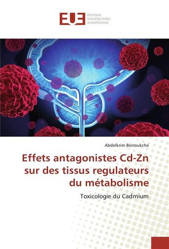 Couverture du livre « Effets antagonistes Cd-Zn sur des tissus régulateurs du métabolisme ; toxicologie du cadmium » de Abdelkrim Berroukche aux éditions Editions Universitaires Europeennes