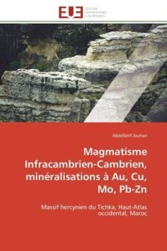 Couverture du livre « Magmatisme infracambrien-cambrien, mineralisations a au, cu, mo, pb-zn - massif hercynien du tichka, » de Jouhari Abdellatif aux éditions Editions Universitaires Europeennes