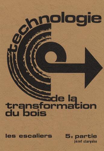 Couverture du livre « Technologie de la transformation du bois t.5 ; les escaliers » de Jozef Clarysse aux éditions Clarysse