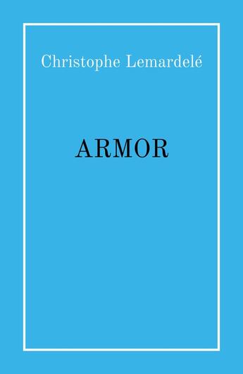 Couverture du livre « Armor » de Christophe Lemardele aux éditions Librinova