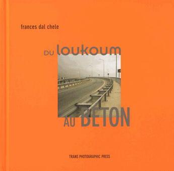 Couverture du livre « Du loukoum au béton » de Frances Dal Chele aux éditions Trans Photographic Press