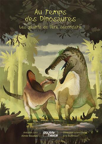 Couverture du livre « Au temps des dinosaures ; les géants de l'ère secondaire » de Aimee Baudon et Antonin Jury aux éditions Double Helice