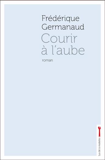 Couverture du livre « Courir à l'aube » de Frédérique Germanaud aux éditions La Cle A Molette