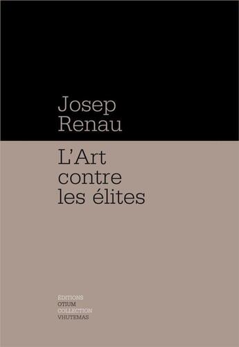 Couverture du livre « L'art contre les élites » de Josep Renau I Berenguer aux éditions Otium