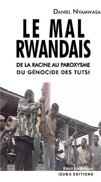 Couverture du livre « Le Mal rwandais. De la racine au paroxysme du génocide des Tutsi » de Daniel Nyamwasa aux éditions Izuba