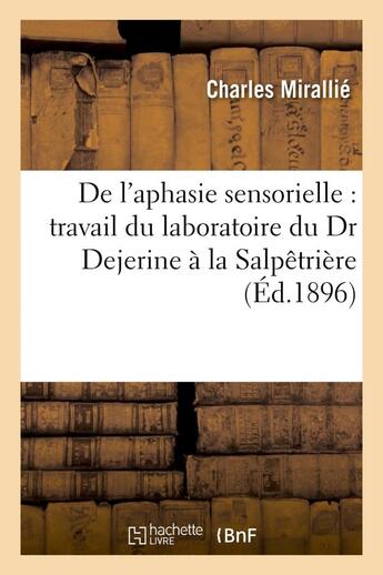 Couverture du livre « De l'aphasie sensorielle : travail du laboratoire du dr dejerine a la salpetriere » de Mirallie Charles aux éditions Hachette Bnf