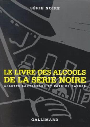 Couverture du livre « Le Livre de cuisine de la Série Noire - Le Livre des alcools de la Série Noire » de Joelle Jolivet et Patrick Raynal et Alain Raybaud et Jochen Gerner et Arlette Lauterbach aux éditions Gallimard