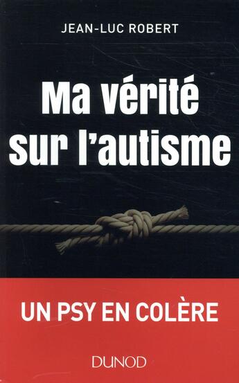 Couverture du livre « Ma vérité sur l'autisme ; un psy en colère » de Jean-Luc Robert aux éditions Dunod