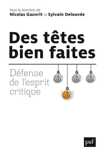 Couverture du livre « Des têtes bien faites ; défense de l'esprit critique » de Nicolas Gauvrit et Sylvains Delouvee aux éditions Puf