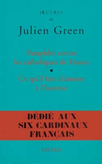 Couverture du livre « Pamphlet contre les catholiques de France ; ce qu'il faut d'amour à l'homme » de Julien Green aux éditions Fayard