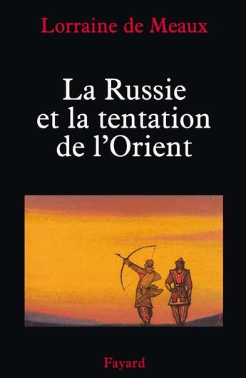 Couverture du livre « La Russie et la tentation de l'Orient » de Lorraine De Meaux aux éditions Fayard