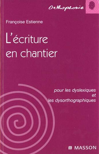 Couverture du livre « L'ecriture en chantier pour les dyslexiques et les dysorthographiques : POD » de Francoise Estienne aux éditions Elsevier-masson