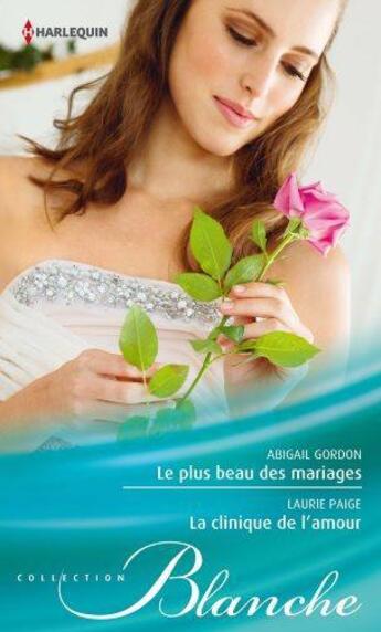 Couverture du livre « Le plus beau des mariages ; la clinique de l'amour » de Abigail Gordon et Laurie Paige aux éditions Harlequin