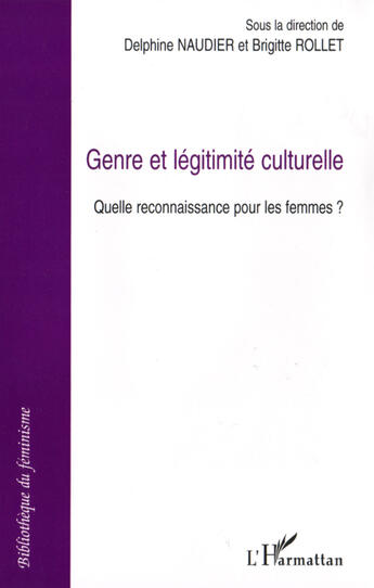 Couverture du livre « Genre et légitimite culturelle ; quelle reconnaissance pour les femmes ? » de Brigitte Rollet et Delphine Naudier aux éditions L'harmattan