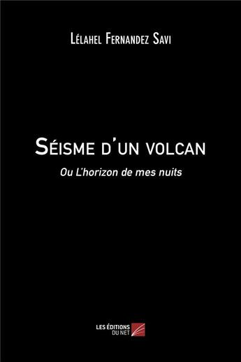 Couverture du livre « Séisme d'un volcan ou l'horizon de mes nuits » de Lelahel Fernandez Savi aux éditions Editions Du Net