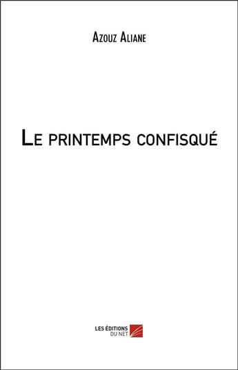 Couverture du livre « Le printemps confisque » de Aliane Azouz aux éditions Editions Du Net