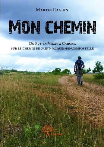 Couverture du livre « Mon chemin ; du Puy-en-Velay à Cahors, sur le chemin de Saint-Jacques-de-Compostelle » de Martin Raguin aux éditions Edilivre