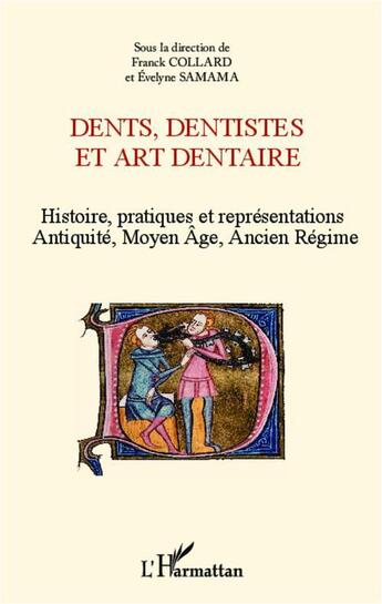 Couverture du livre « Dents, dentistes et art dentaire ; histoire, pratiques et représentations ; Antiquité, Moyen Age, Ancien Régime » de Franck Collard et Evelyne Samama aux éditions L'harmattan