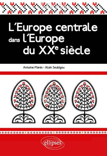 Couverture du livre « L'Europe centrale dans l'Europe du XXe siècle » de Antoine Mares et Alain Soubigou aux éditions Ellipses