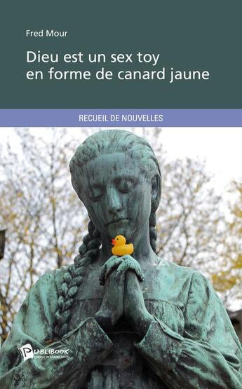 Couverture du livre « Dieu est un sextoy en forme de canard jaune » de Mour Fred aux éditions Publibook