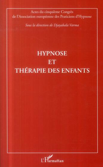 Couverture du livre « Hypnose et thérapie des enfants ; actes du cinquième congrès de l'Association européenne des Praticiens d'Hypnose » de Djayabala Varma aux éditions L'harmattan