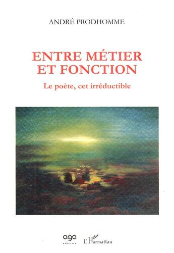 Couverture du livre « Entre métier et fonction ; le poète, cet irreductible » de Andre Prodhomme aux éditions L'harmattan