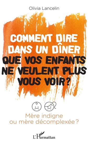 Couverture du livre « Comment dire dans un dîner que vos enfants ne veulent plus vous voir ? mère indigne ou mère décomplexée ? » de Olivia Lancelin aux éditions L'harmattan