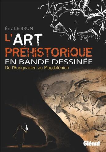 Couverture du livre « L'art préhistorique en bande dessinée : Intégrale Tomes 1 à 3 : de l'Aurignacien au Magdalénien » de Eric Le Brun aux éditions Glenat