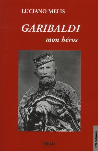 Couverture du livre « Garibaldi ; mon héros » de Luciano Melis aux éditions Melis