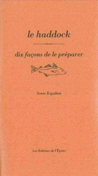 Couverture du livre « Le haddock, dix façons de le préparer » de Sonia Ezgulian aux éditions Epure