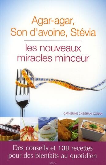 Couverture du livre « Agar agar, son d'avoine, stevia, les nouveaux miracles minceur » de Catherine Chegrani-Conan aux éditions Ideo
